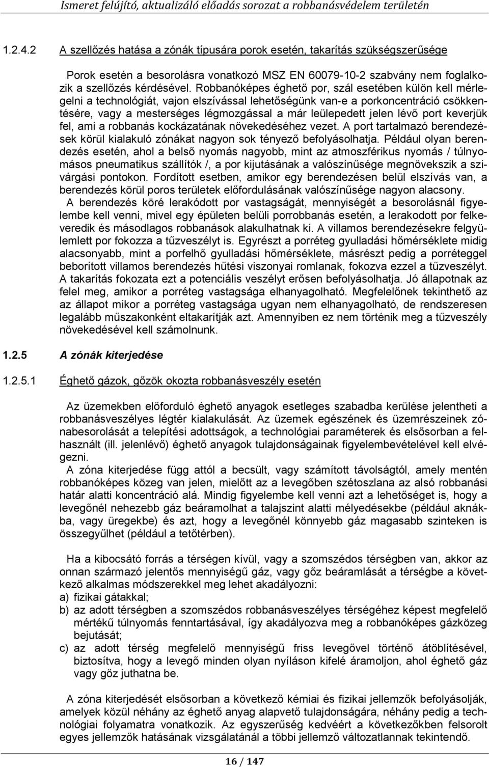 jelen lévő port keverjük fel, ami a robbanás kockázatának növekedéséhez vezet. A port tartalmazó berendezések körül kialakuló zónákat nagyon sok tényező befolyásolhatja.