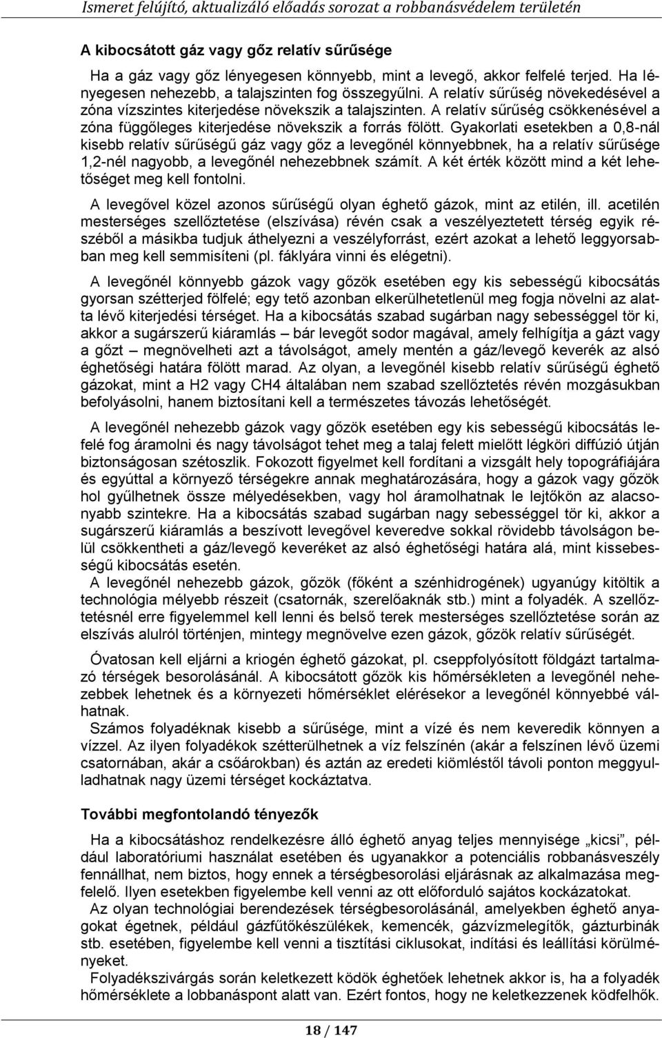 Gyakorlati esetekben a 0,8-nál kisebb relatív sűrűségű gáz vagy gőz a levegőnél könnyebbnek, ha a relatív sűrűsége 1,2-nél nagyobb, a levegőnél nehezebbnek számít.