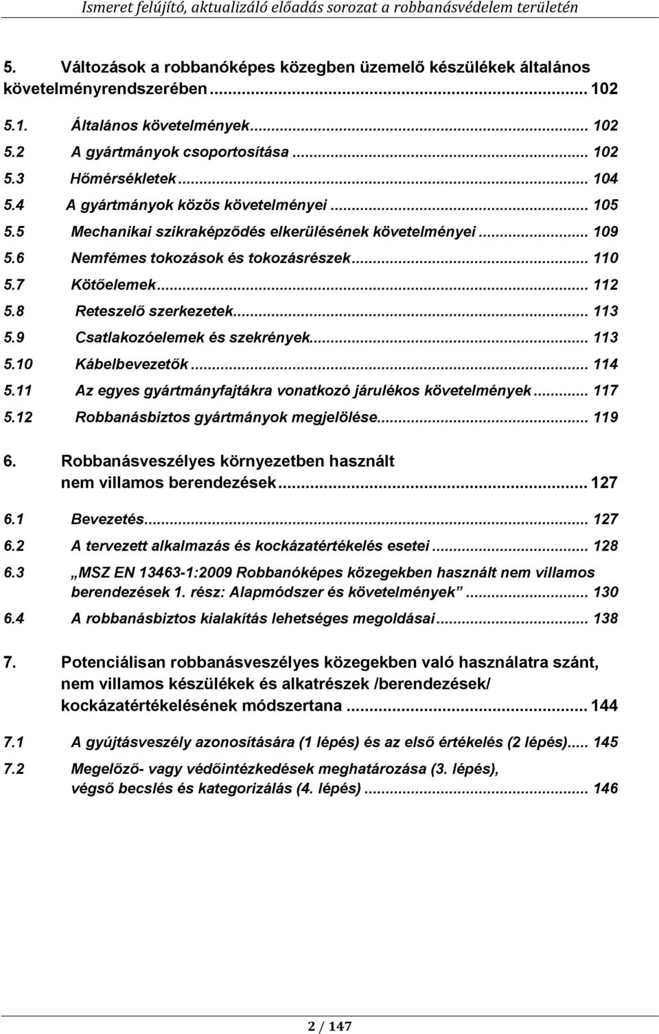 8 Reteszelő szerkezetek... 113 5.9 Csatlakozóelemek és szekrények... 113 5.10 Kábelbevezetők... 114 5.11 Az egyes gyártmányfajtákra vonatkozó járulékos követelmények... 117 5.