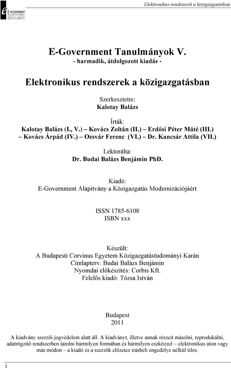 Kiadó: E-Government Alapítvány a Közigazgatás Modernizációjáért ISSN 1785-6108 ISBN xxx Készült: A Budapesti Corvinus Egyetem Közigazgatástudományi Karán Címlapterv: Budai Balázs Benjámin Nyomdai