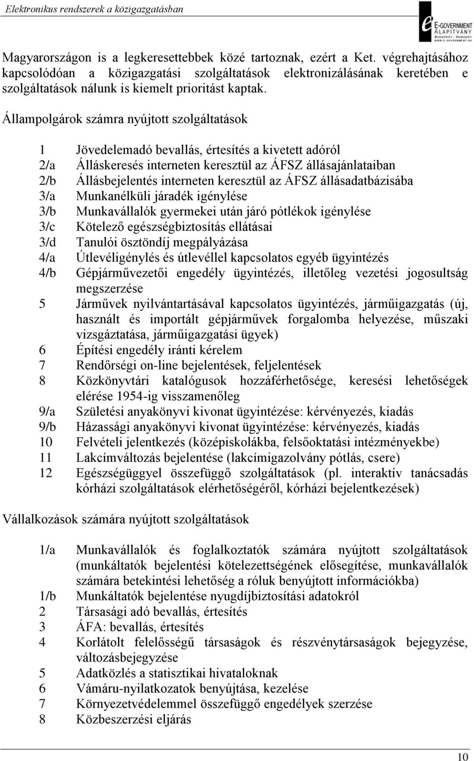 Állampolgárok számra nyújtott szolgáltatások 1 Jövedelemadó bevallás, értesítés a kivetett adóról 2/a Álláskeresés interneten keresztül az ÁFSZ állásajánlataiban 2/b Állásbejelentés interneten