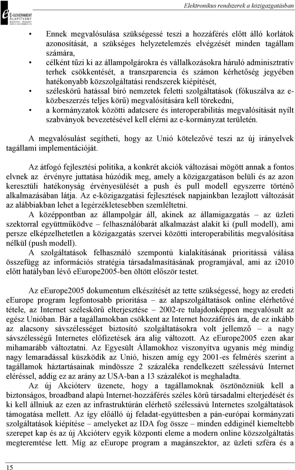 szolgáltatások (fókuszálva az e- közbeszerzés teljes körű) megvalósítására kell törekedni, a kormányzatok közötti adatcsere és interoperabilitás megvalósítását nyílt szabványok bevezetésével kell