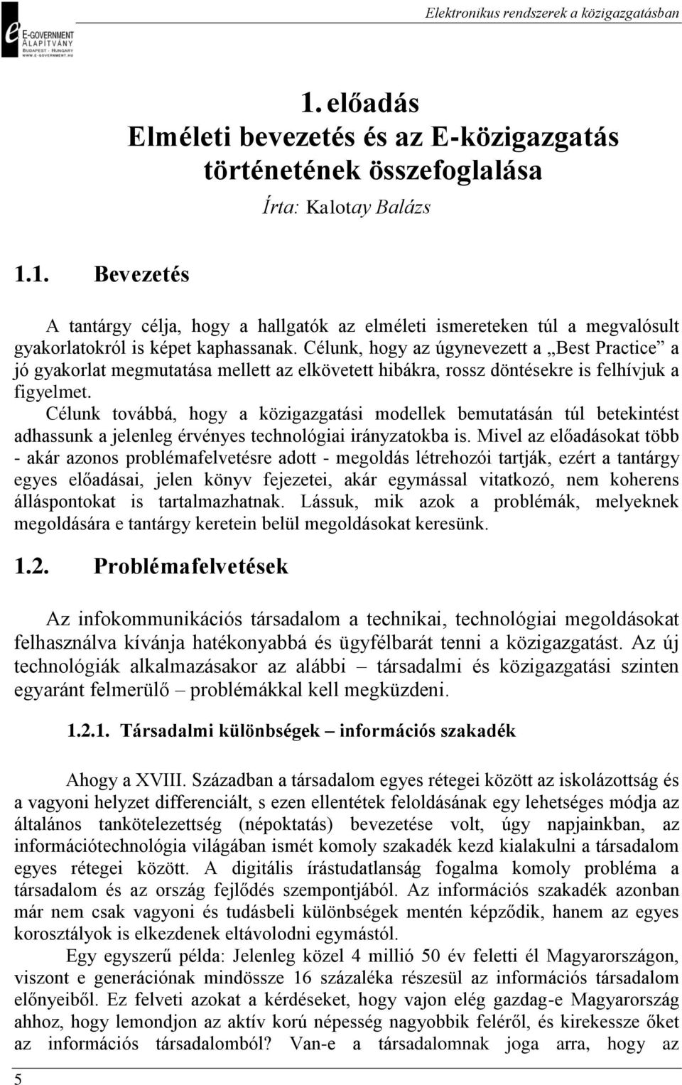 Célunk továbbá, hogy a közigazgatási modellek bemutatásán túl betekintést adhassunk a jelenleg érvényes technológiai irányzatokba is.