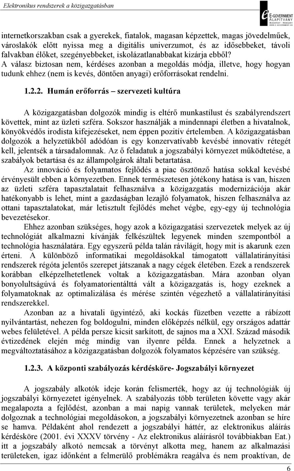 2. Humán erőforrás szervezeti kultúra A közigazgatásban dolgozók mindig is eltérő munkastílust és szabályrendszert követtek, mint az üzleti szféra.