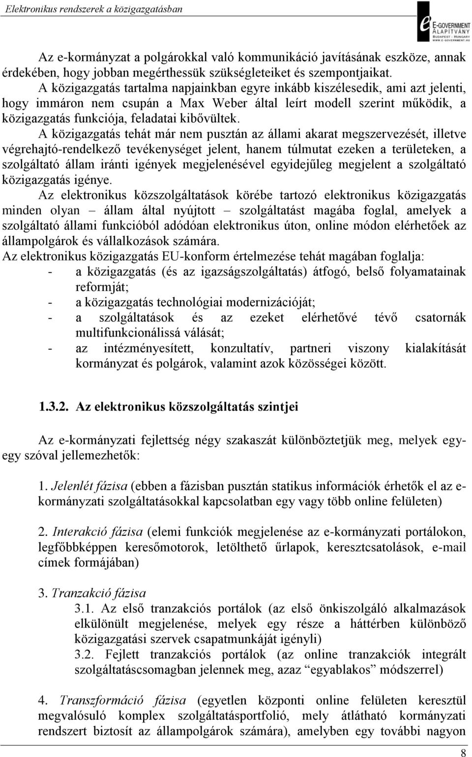 A közigazgatás tehát már nem pusztán az állami akarat megszervezését, illetve végrehajtó-rendelkező tevékenységet jelent, hanem túlmutat ezeken a területeken, a szolgáltató állam iránti igények