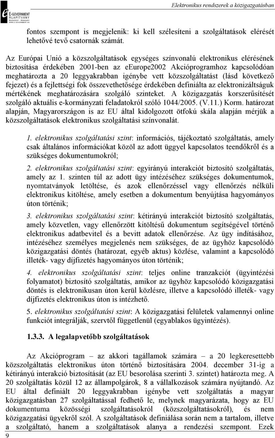 közszolgáltatást (lásd következő fejezet) és a fejlettségi fok összevethetősége érdekében definiálta az elektronizáltságuk mértékének meghatározására szolgáló szinteket.