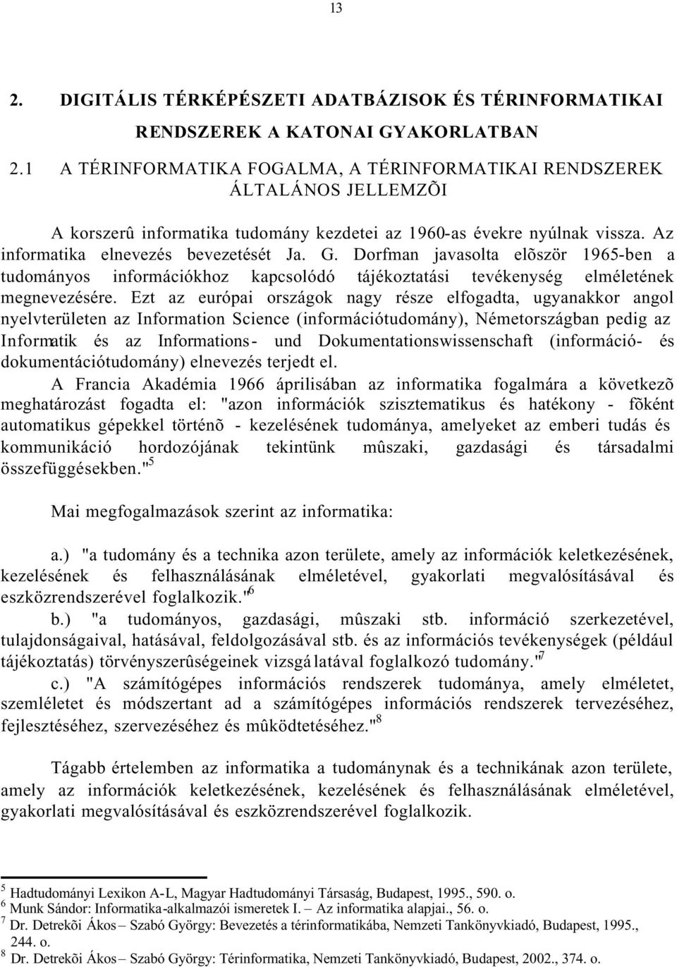 Dorfman javasolta elõször 1965-ben a tudományos információkhoz kapcsolódó tájékoztatási tevékenység elméletének megnevezésére.