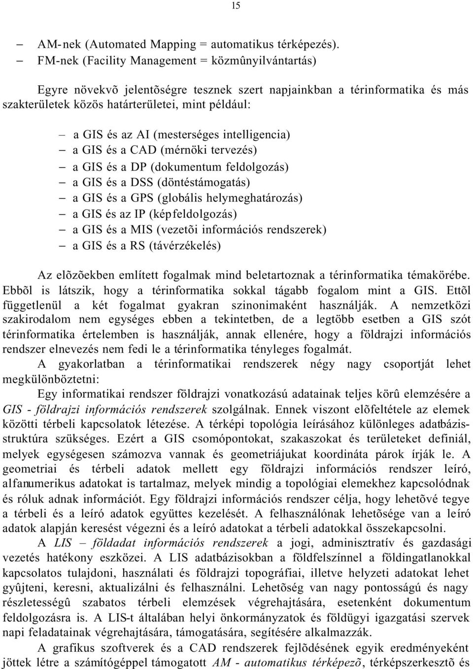 (mesterséges intelligencia) a GIS és a CAD (mérnöki tervezés) a GIS és a DP (dokumentum feldolgozás) a GIS és a DSS (döntéstámogatás) a GIS és a GPS (globális helymeghatározás) a GIS és az IP