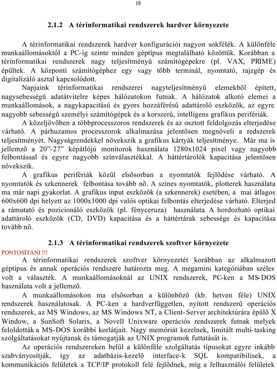 A központi számítógéphez egy vagy több terminál, nyomtató, rajzgép és digitalizáló asztal kapcsolódott.