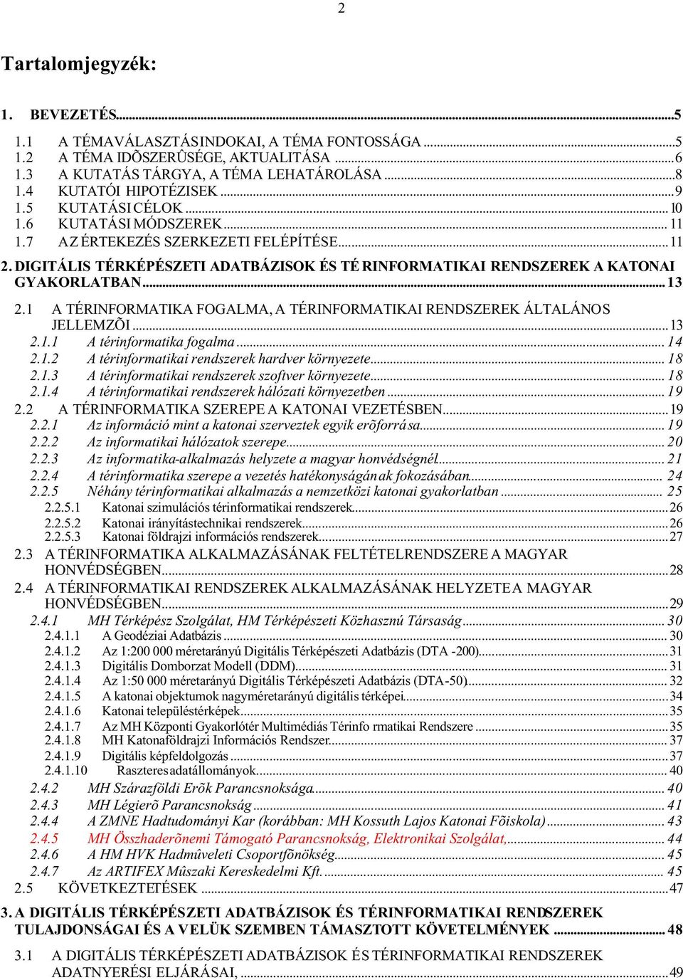 1 A TÉRINFORMATIKA FOGALMA, A TÉRINFORMATIKAI RENDSZEREK ÁLTALÁNOS JELLEMZÕI...13 2.1.1 A térinformatika fogalma... 14 2.1.2 A térinformatikai rendszerek hardver környezete... 18 2.1.3 A térinformatikai rendszerek szoftver környezete.