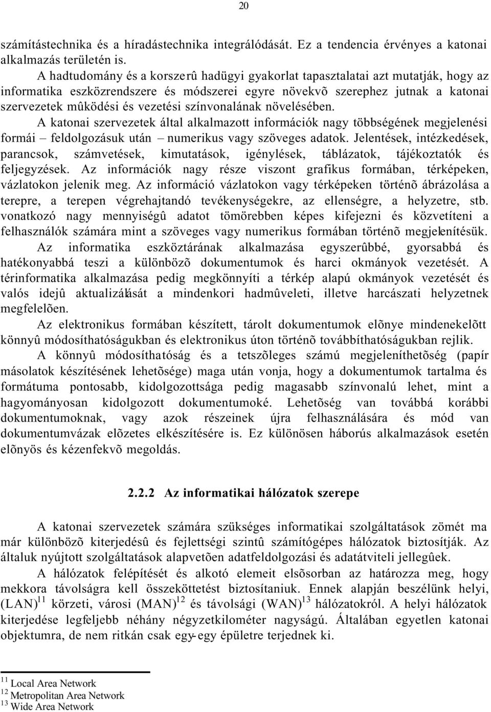 színvonalának növelésében. A katonai szervezetek által alkalmazott információk nagy többségének megjelenési formái feldolgozásuk után numerikus vagy szöveges adatok.