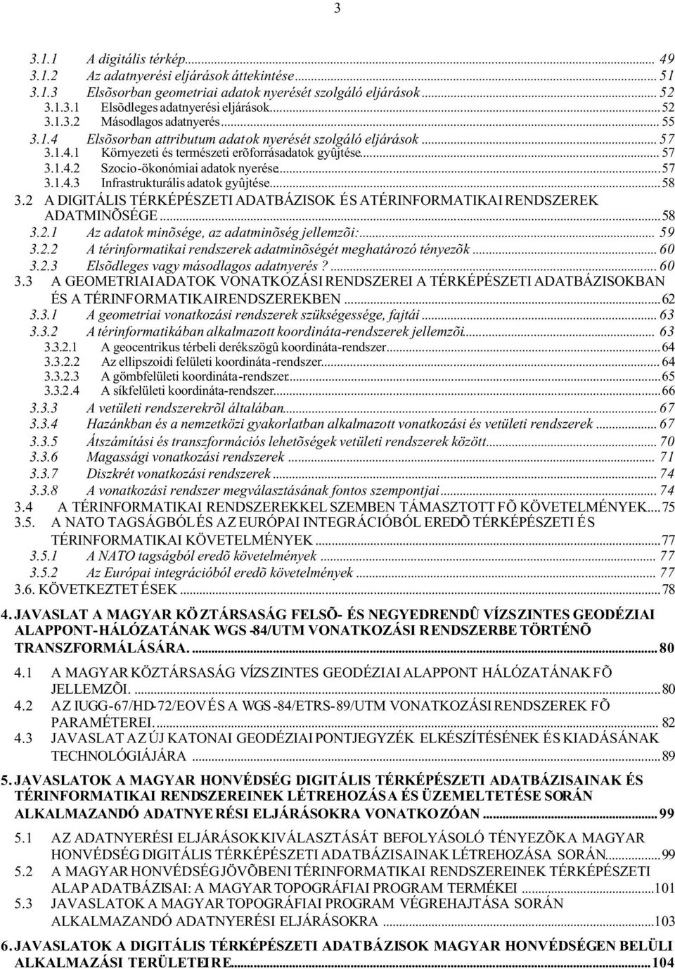 ..58 3.2 A DIGITÁLIS TÉRKÉPÉSZETI ADATBÁZISOK ÉS ATÉRINFORMATIKAI RENDSZEREK ADATMINÕSÉGE...58 3.2.1 Az adatok minõsége, az adatminõség jellemzõi:... 59 3.2.2 A térinformatikai rendszerek adatminõségét meghatározó tényezõk.