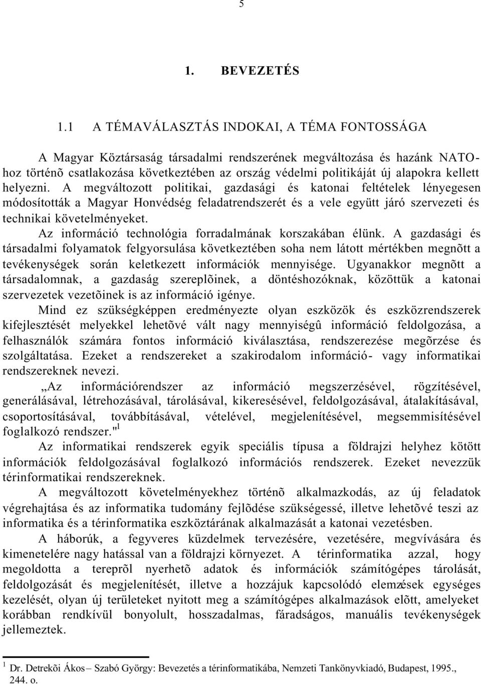 kellett helyezni. A megváltozott politikai, gazdasági és katonai feltételek lényegesen módosították a Magyar Honvédség feladatrendszerét és a vele együtt járó szervezeti és technikai követelményeket.