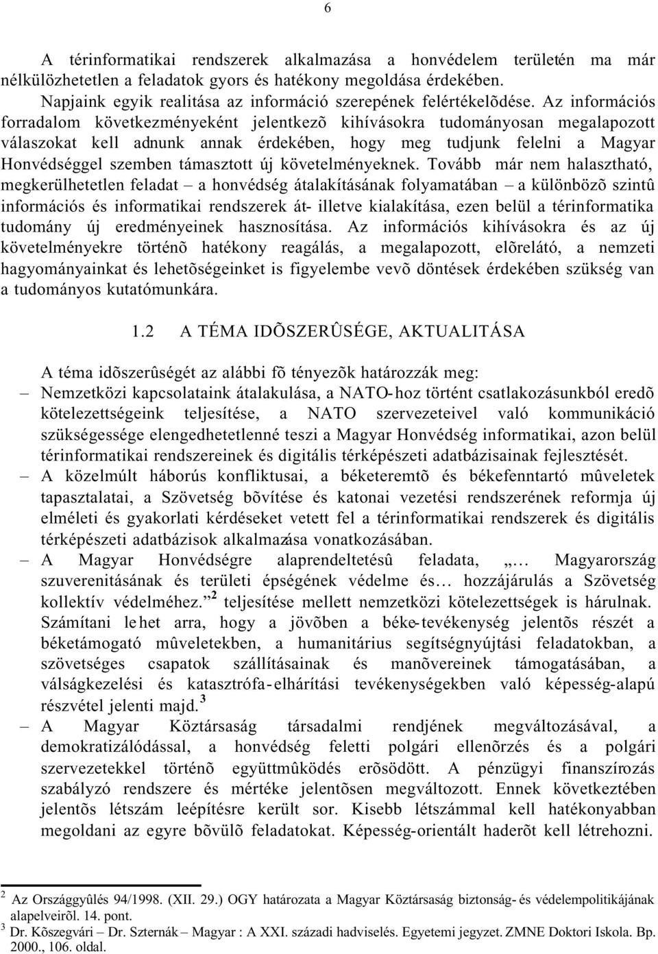 Az információs forradalom következményeként jelentkezõ kihívásokra tudományosan megalapozott válaszokat kell adnunk annak érdekében, hogy meg tudjunk felelni a Magyar Honvédséggel szemben támasztott