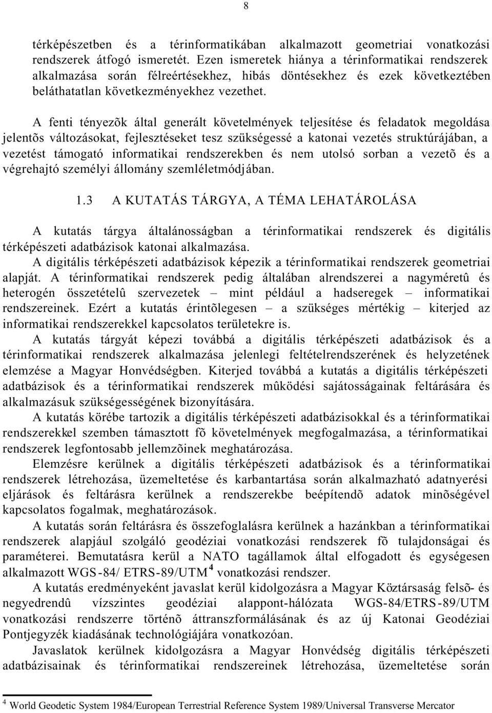 A fenti tényezõk által generált követelmények teljesítése és feladatok megoldása jelentõs változásokat, fejlesztéseket tesz szükségessé a katonai vezetés struktúrájában, a vezetést támogató