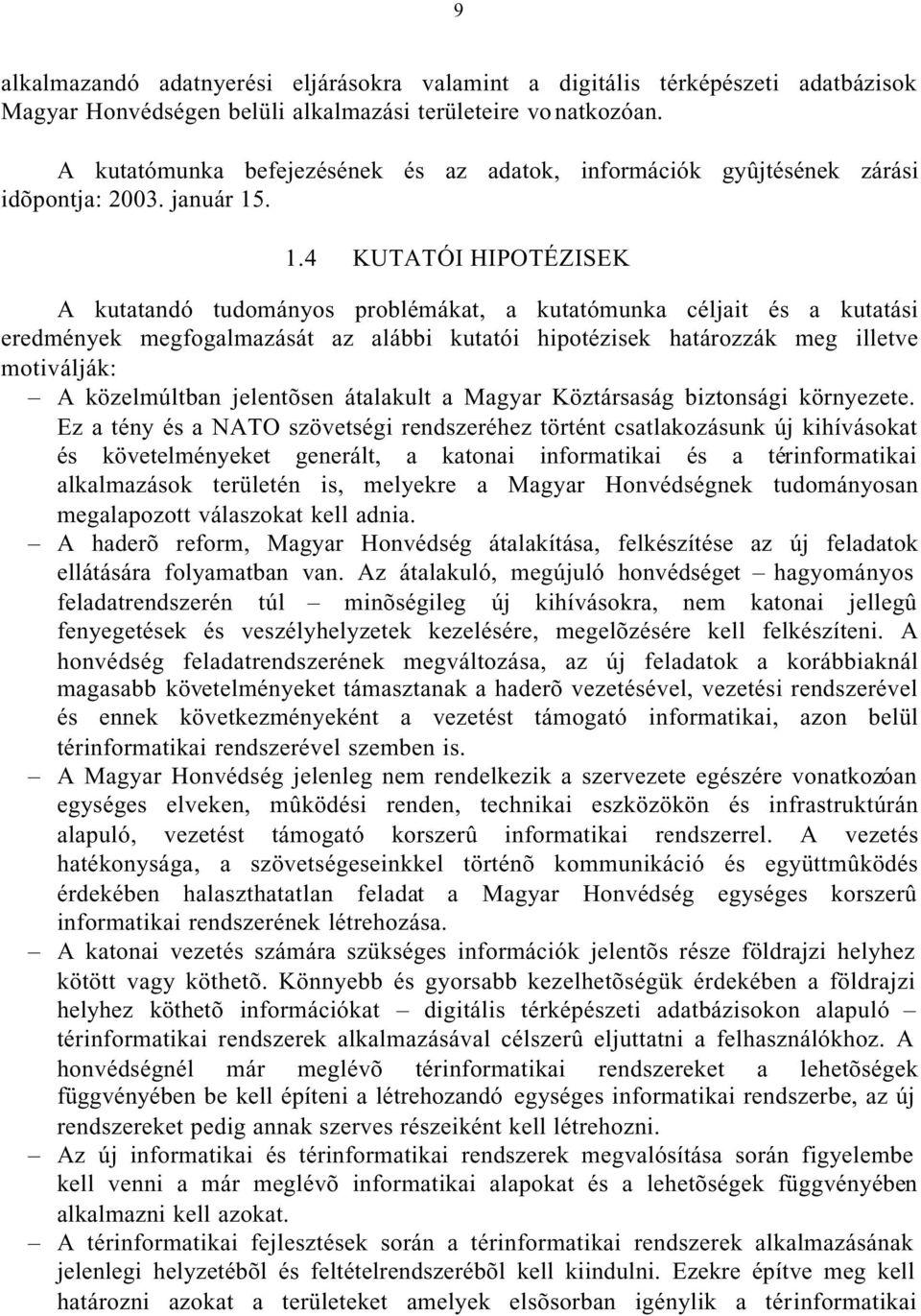 . 1.4 KUTATÓI HIPOTÉZISEK A kutatandó tudományos problémákat, a kutatómunka céljait és a kutatási eredmények megfogalmazását az alábbi kutatói hipotézisek határozzák meg illetve motiválják: A