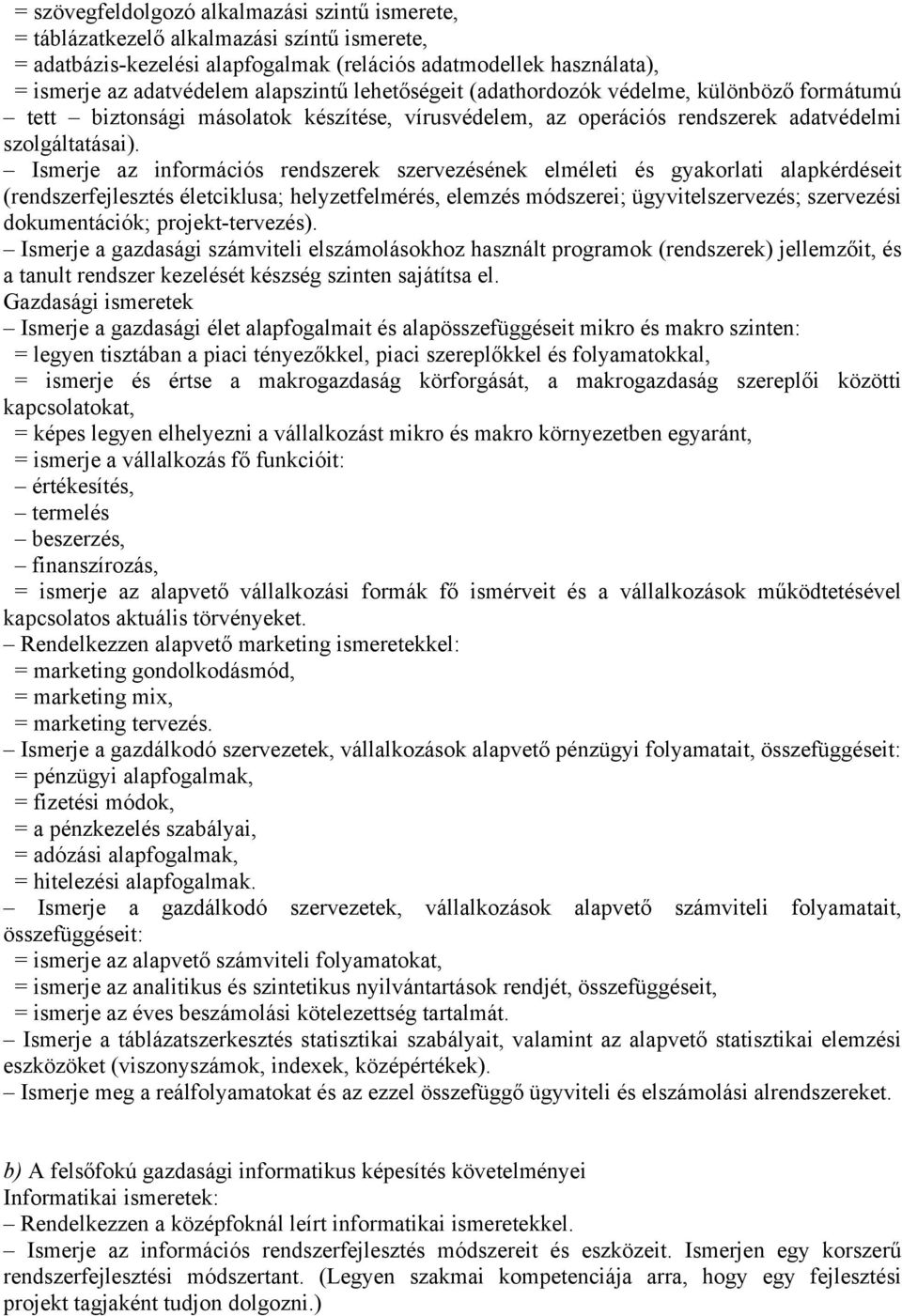 Ismerje az információs rendszerek szervezésének elméleti és gyakorlati alapkérdéseit (rendszerfejlesztés életciklusa; helyzetfelmérés, elemzés módszerei; ügyvitelszervezés; szervezési dokumentációk;