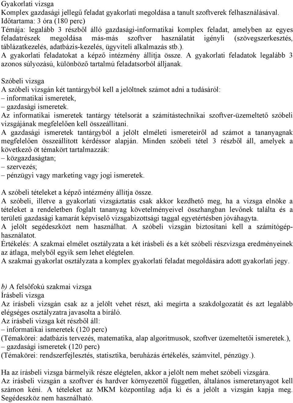 táblázatkezelés, adatbázis-kezelés, ügyviteli alkalmazás stb.). A gyakorlati feladatokat a képző intézmény állítja össze.