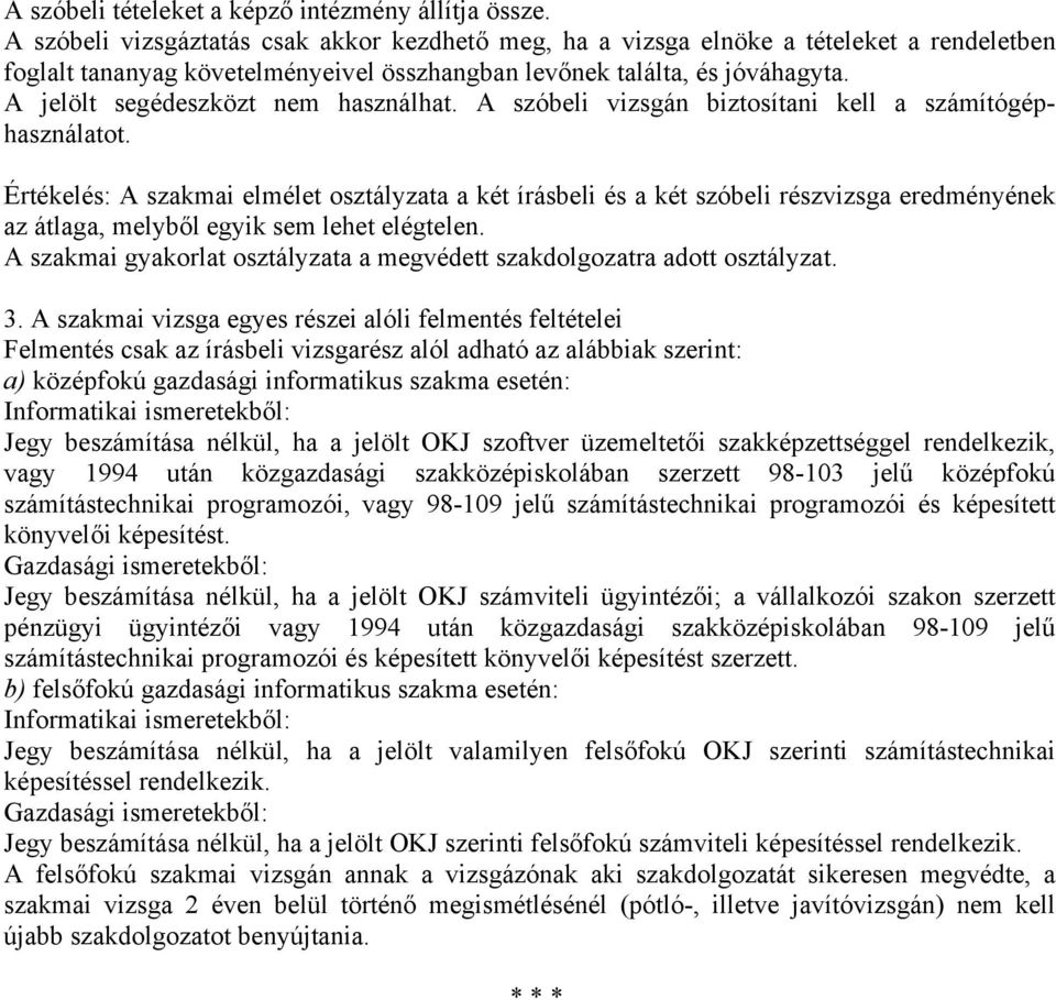 A jelölt segédeszközt nem használhat. A szóbeli vizsgán biztosítani kell a számítógéphasználatot.