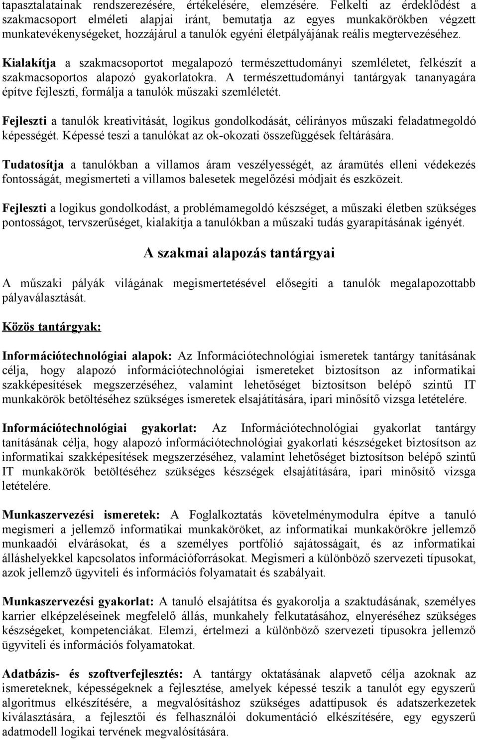 Kialakítja a szakmacsoportot megalapozó természettudományi szemléletet, felkészít a szakmacsoportos alapozó gyakorlatokra.