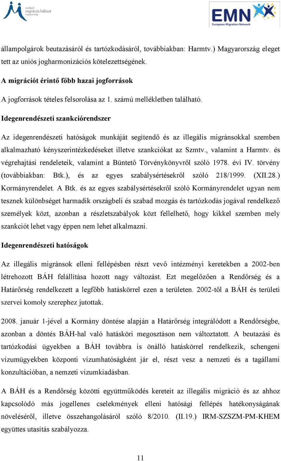 Idegenrendészeti szankciórendszer Az idegenrendészeti hatóságok munkáját segítendő és az illegális migránsokkal szemben alkalmazható kényszerintézkedéseket illetve szankciókat az Szmtv.