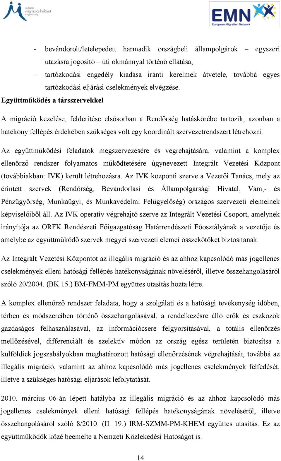 Együttműködés a társszervekkel A migráció kezelése, felderítése elsősorban a Rendőrség hatáskörébe tartozik, azonban a hatékony fellépés érdekében szükséges volt egy koordinált szervezetrendszert