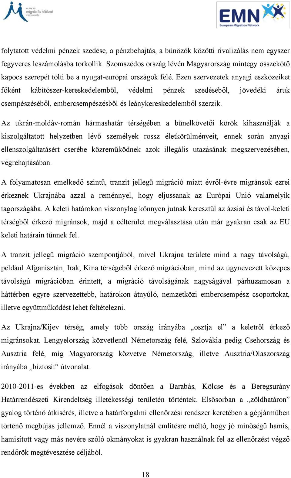 Ezen szervezetek anyagi eszközeiket főként kábítószer-kereskedelemből, védelmi pénzek szedéséből, jövedéki áruk csempészéséből, embercsempészésből és leánykereskedelemből szerzik.