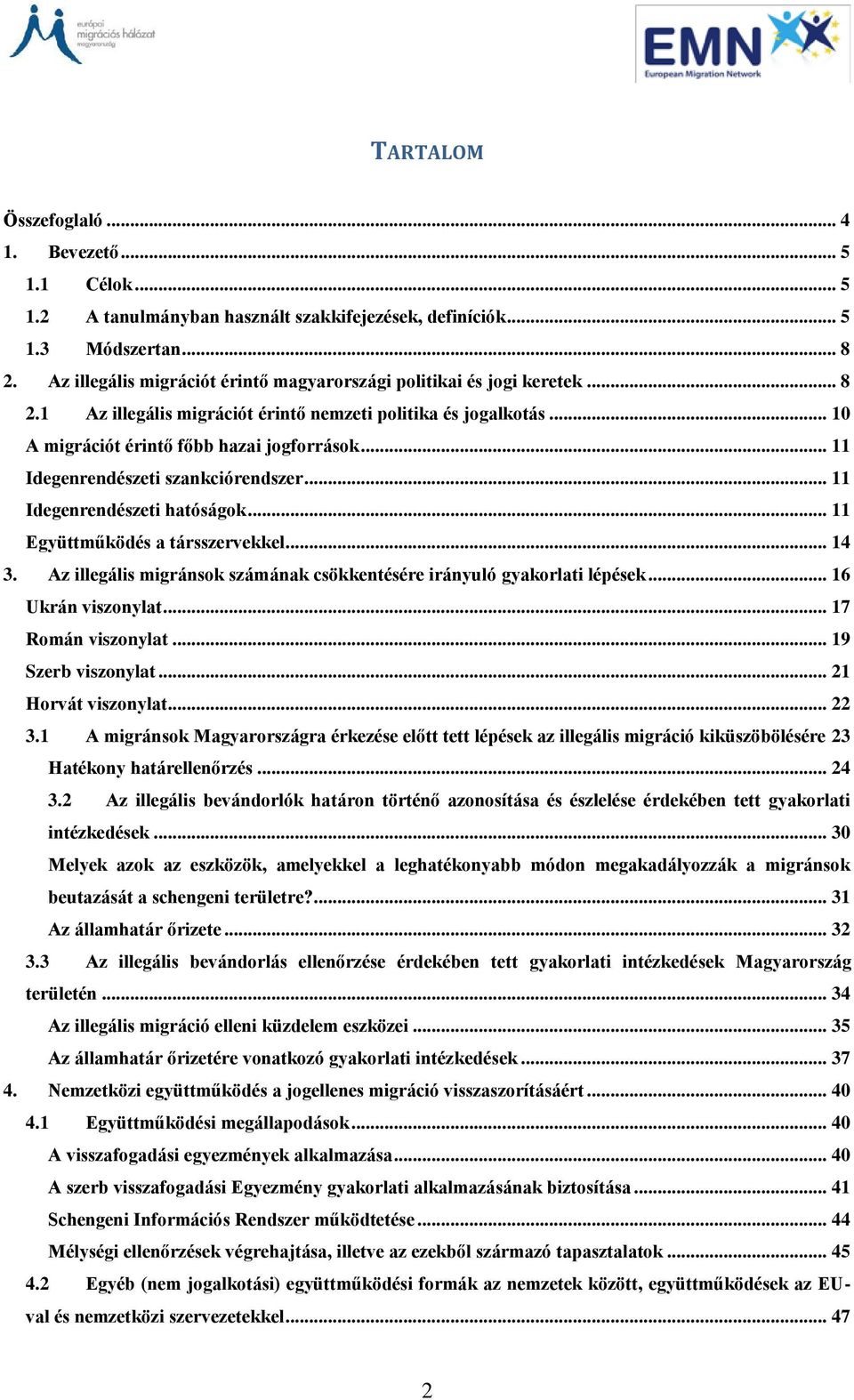 .. 11 Idegenrendészeti szankciórendszer... 11 Idegenrendészeti hatóságok... 11 Együttműködés a társszervekkel... 14 3. Az illegális migránsok számának csökkentésére irányuló gyakorlati lépések.