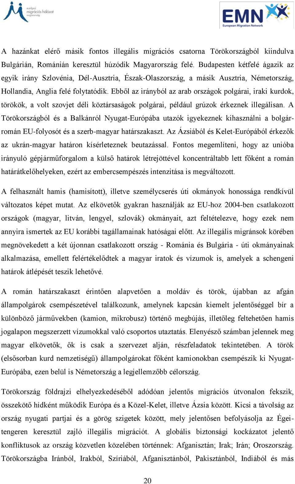 Ebből az irányból az arab országok polgárai, iraki kurdok, törökök, a volt szovjet déli köztársaságok polgárai, például grúzok érkeznek illegálisan.