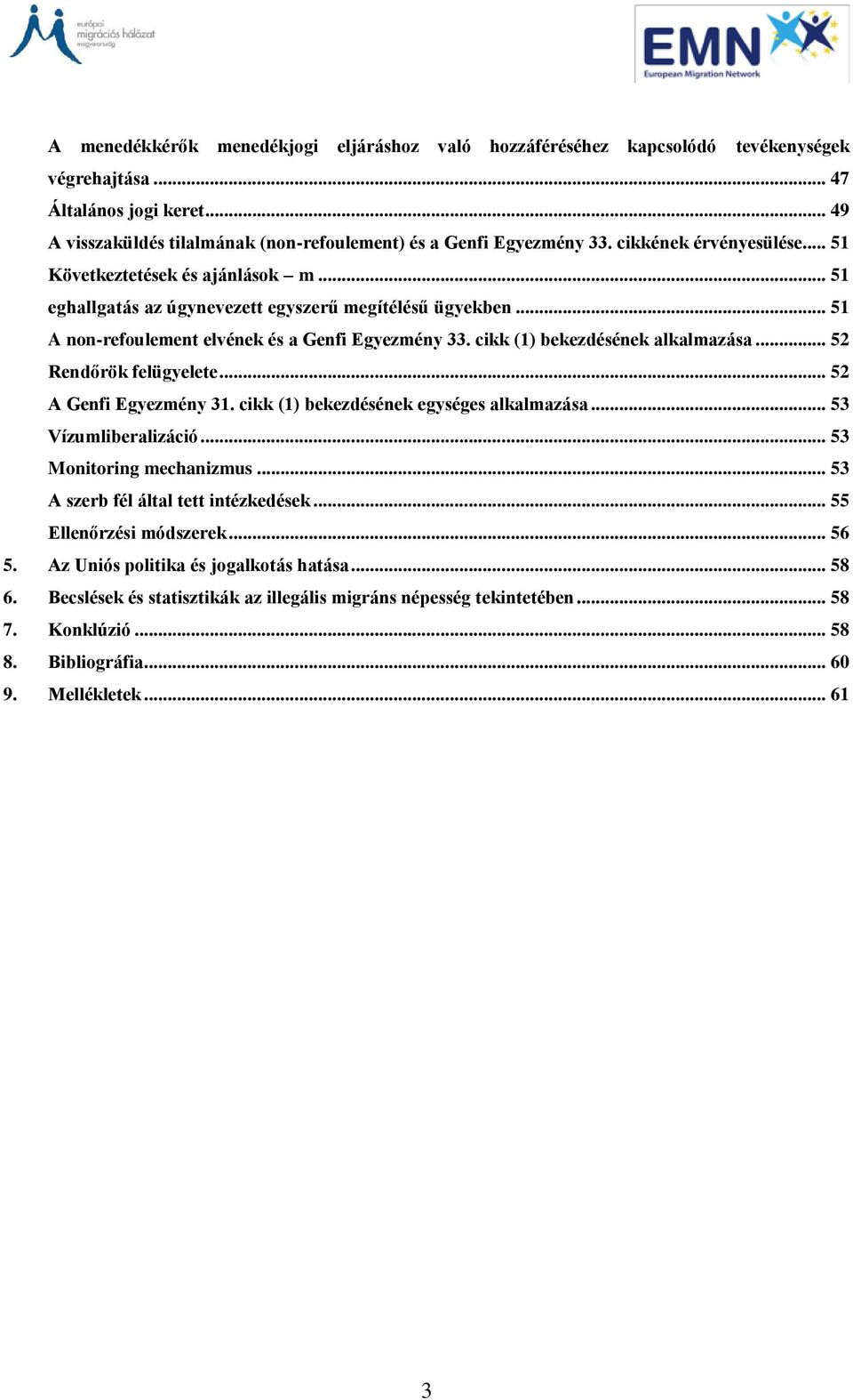 cikk (1) bekezdésének alkalmazása... 52 Rendőrök felügyelete... 52 A Genfi Egyezmény 31. cikk (1) bekezdésének egységes alkalmazása... 53 Vízumliberalizáció... 53 Monitoring mechanizmus.