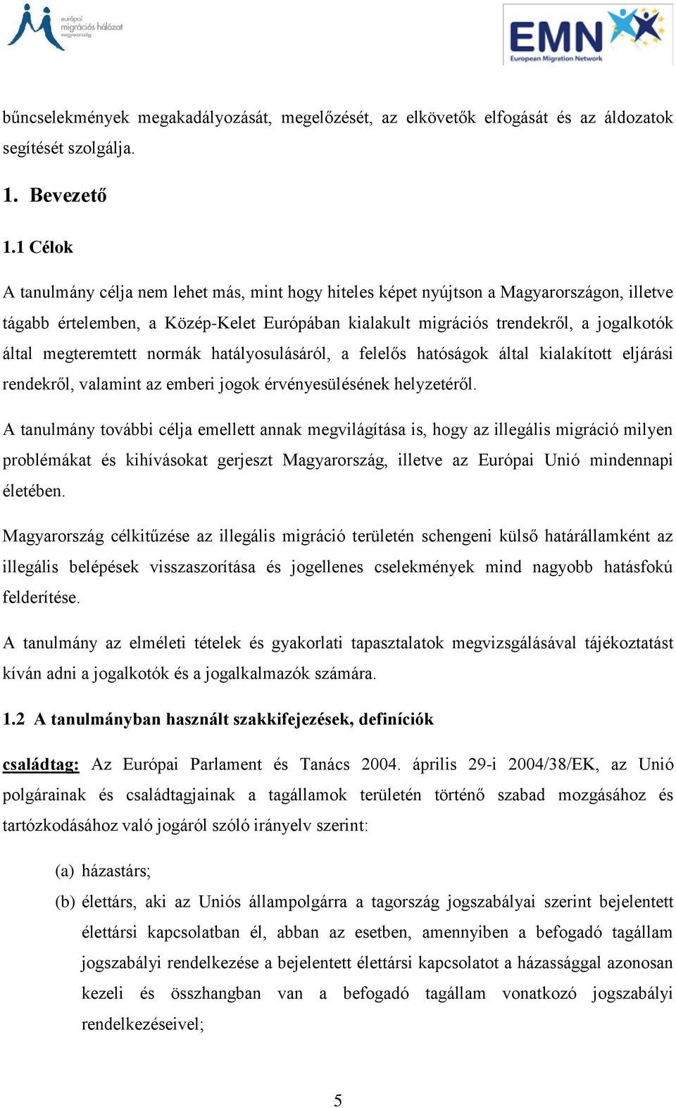 megteremtett normák hatályosulásáról, a felelős hatóságok által kialakított eljárási rendekről, valamint az emberi jogok érvényesülésének helyzetéről.