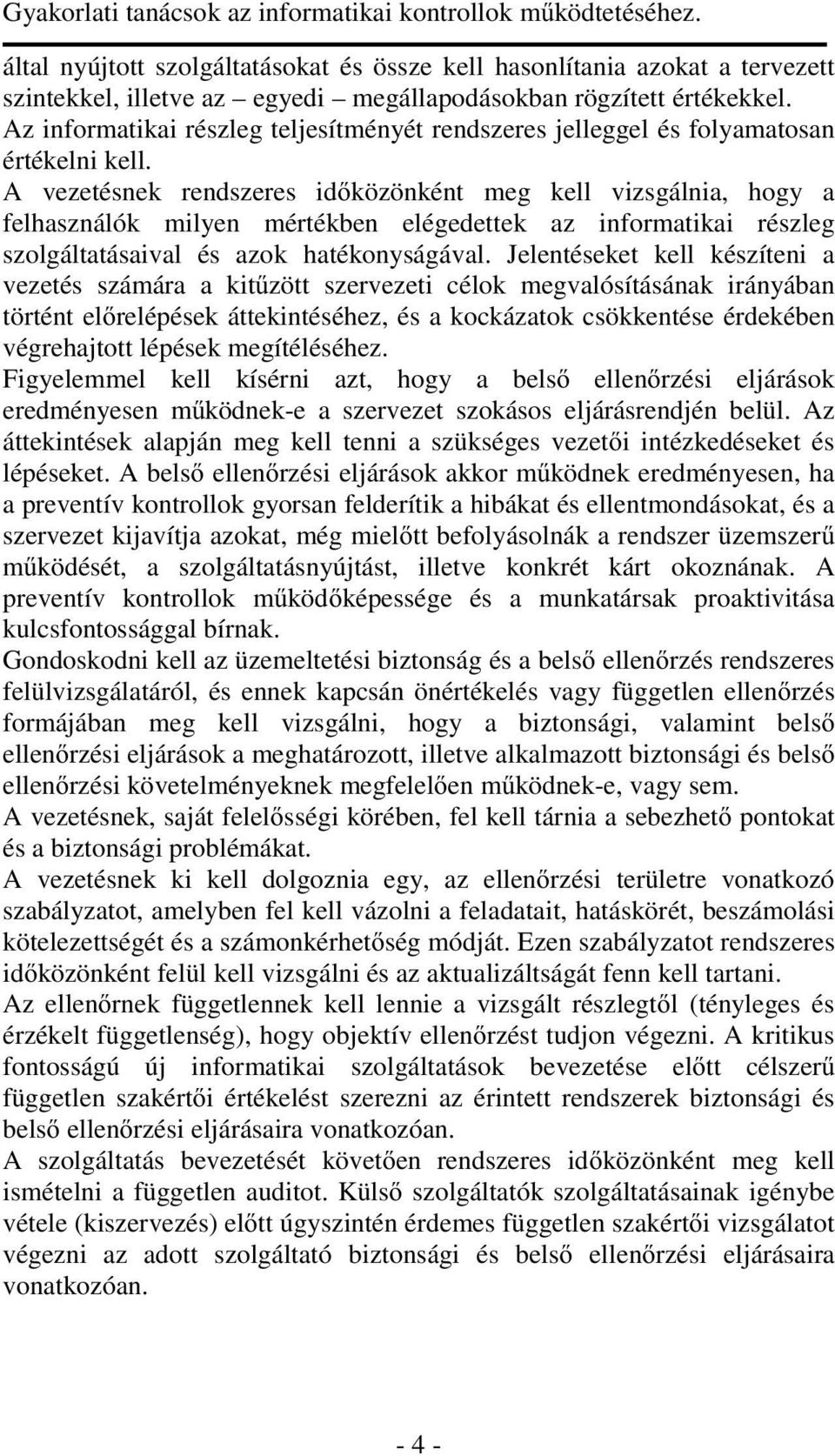 A vezetésnek rendszeres időközönként meg kell vizsgálnia, hogy a felhasználók milyen mértékben elégedettek az informatikai részleg szolgáltatásaival és azok hatékonyságával.