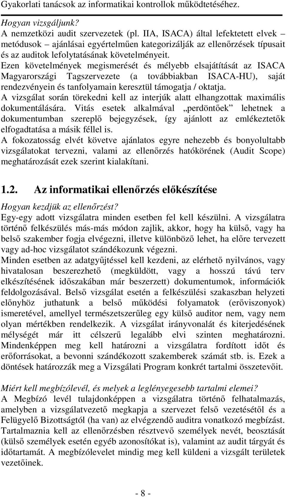 Ezen követelmények megismerését és mélyebb elsajátítását az ISACA Magyarországi Tagszervezete (a továbbiakban ISACA-HU), saját rendezvényein és tanfolyamain keresztül támogatja / oktatja.