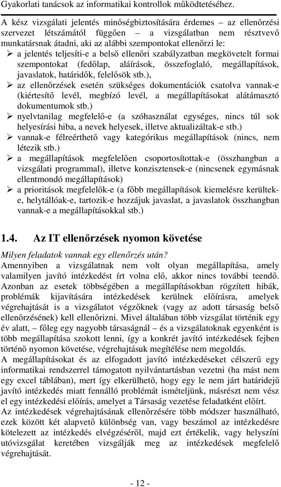 ), az ellenőrzések esetén szükséges dokumentációk csatolva vannak-e (kiértesítő levél, megbízó levél, a megállapításokat alátámasztó dokumentumok stb.