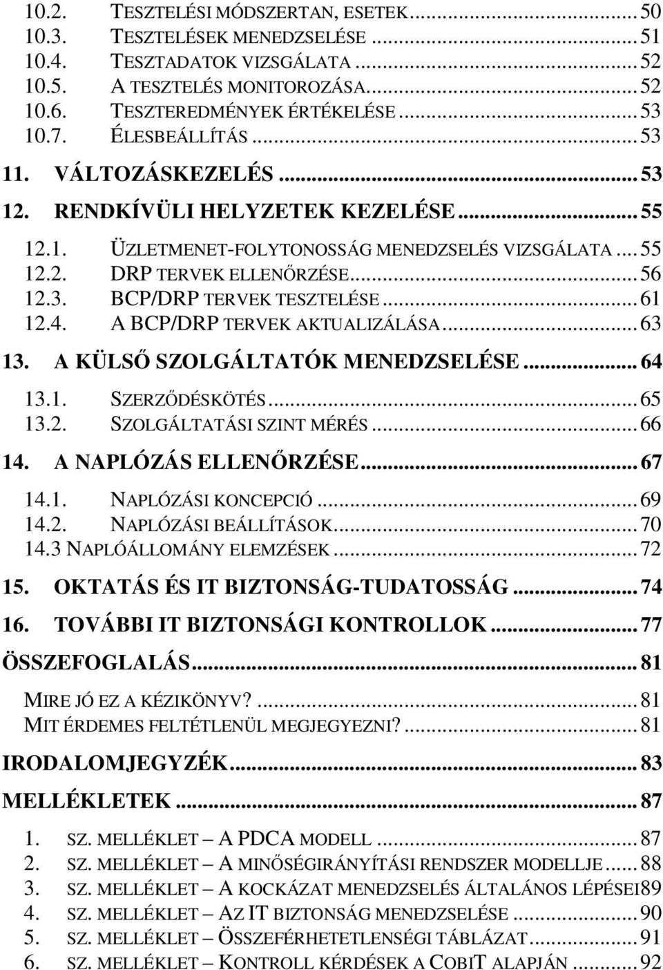 ..61 12.4. A BCP/DRP TERVEK AKTUALIZÁLÁSA...63 13. A KÜLSŐ SZOLGÁLTATÓK MENEDZSELÉSE... 64 13.1. SZERZŐDÉSKÖTÉS...65 13.2. SZOLGÁLTATÁSI SZINT MÉRÉS...66 14. A NAPLÓZÁS ELLENŐRZÉSE... 67 14.1. NAPLÓZÁSI KONCEPCIÓ.