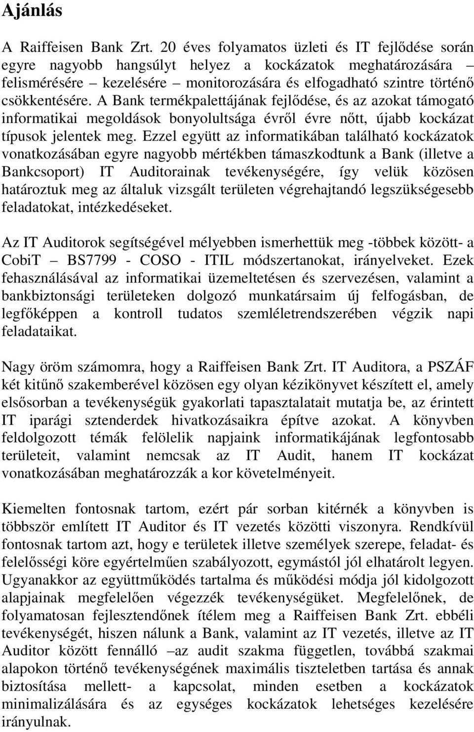 A Bank termékpalettájának fejlődése, és az azokat támogató informatikai megoldások bonyolultsága évről évre nőtt, újabb kockázat típusok jelentek meg.