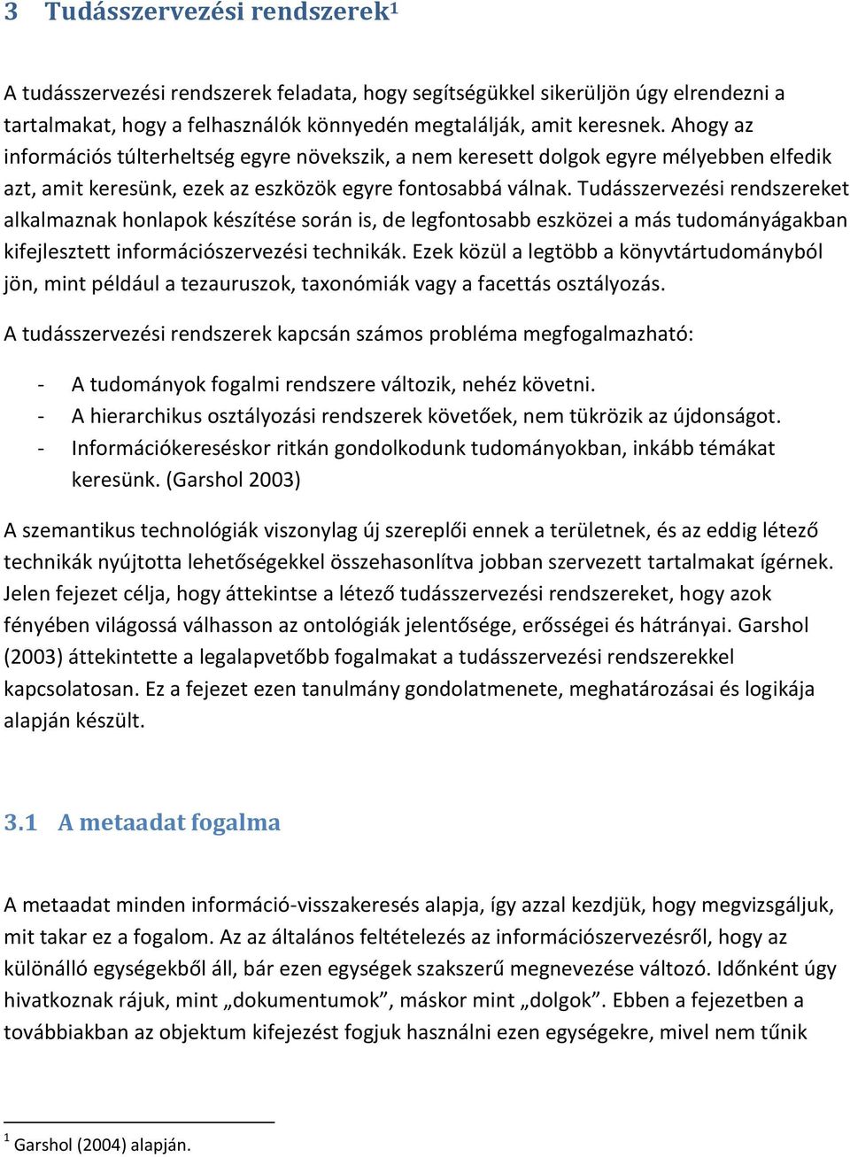 Tudásszervezési rendszereket alkalmaznak honlapok készítése során is, de legfontosabb eszközei a más tudományágakban kifejlesztett információszervezési technikák.