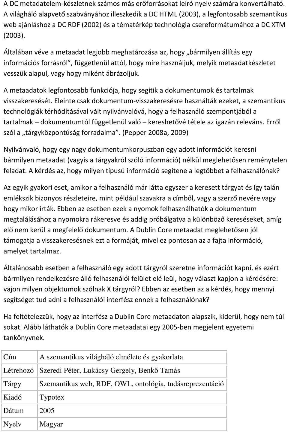 Általában véve a metaadat legjobb meghatározása az, hogy bármilyen állítás egy információs forrásról, függetlenül attól, hogy mire használjuk, melyik metaadatkészletet vesszük alapul, vagy hogy