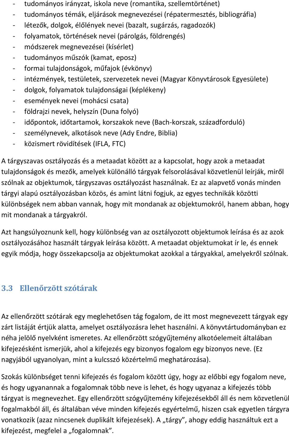 testületek, szervezetek nevei (Magyar Könyvtárosok Egyesülete) - dolgok, folyamatok tulajdonságai (képlékeny) - események nevei (mohácsi csata) - földrajzi nevek, helyszín (Duna folyó) - időpontok,