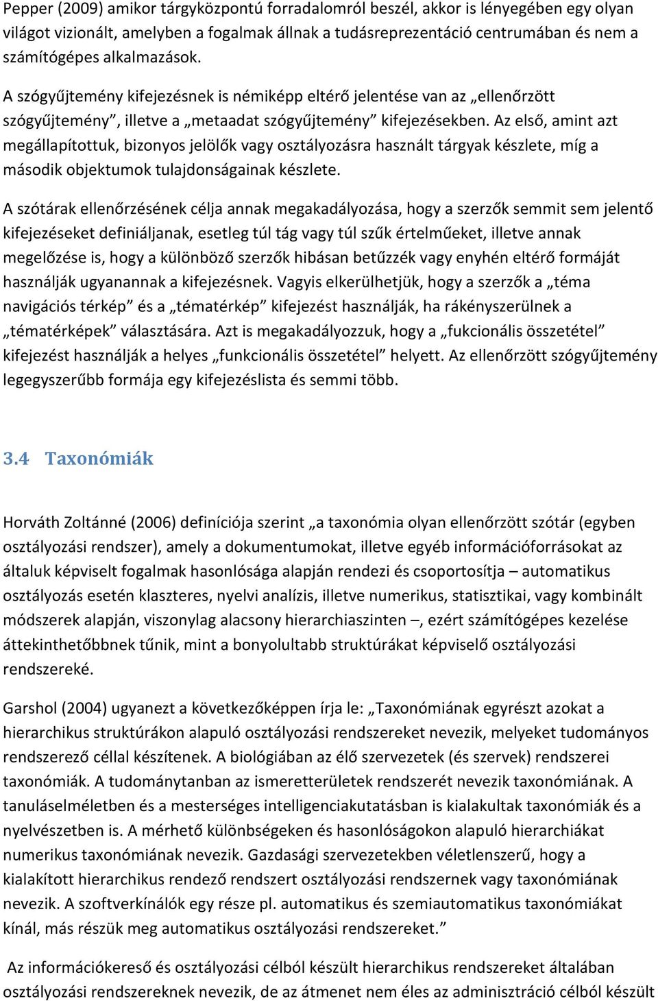 Az első, amint azt megállapítottuk, bizonyos jelölők vagy osztályozásra használt tárgyak készlete, míg a második objektumok tulajdonságainak készlete.