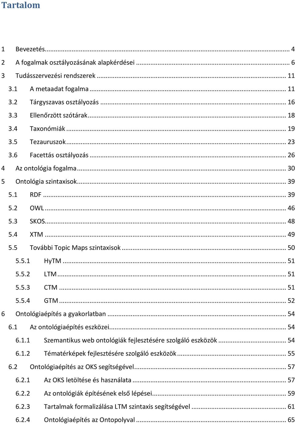 5 További Topic Maps szintaxisok... 50 5.5.1 HyTM... 51 5.5.2 LTM... 51 5.5.3 CTM... 51 5.5.4 GTM... 52 6 Ontológiaépítés a gyakorlatban... 54 6.1 Az ontológiaépítés eszközei... 54 6.1.1 Szemantikus web ontológiák fejlesztésére szolgáló eszközök.