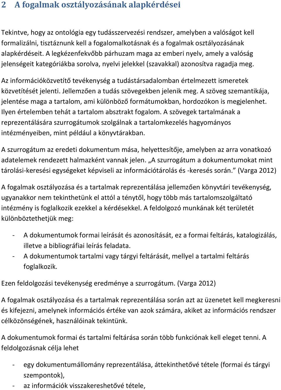 Az információközvetítő tevékenység a tudástársadalomban értelmezett ismeretek közvetítését jelenti. Jellemzően a tudás szövegekben jelenik meg.