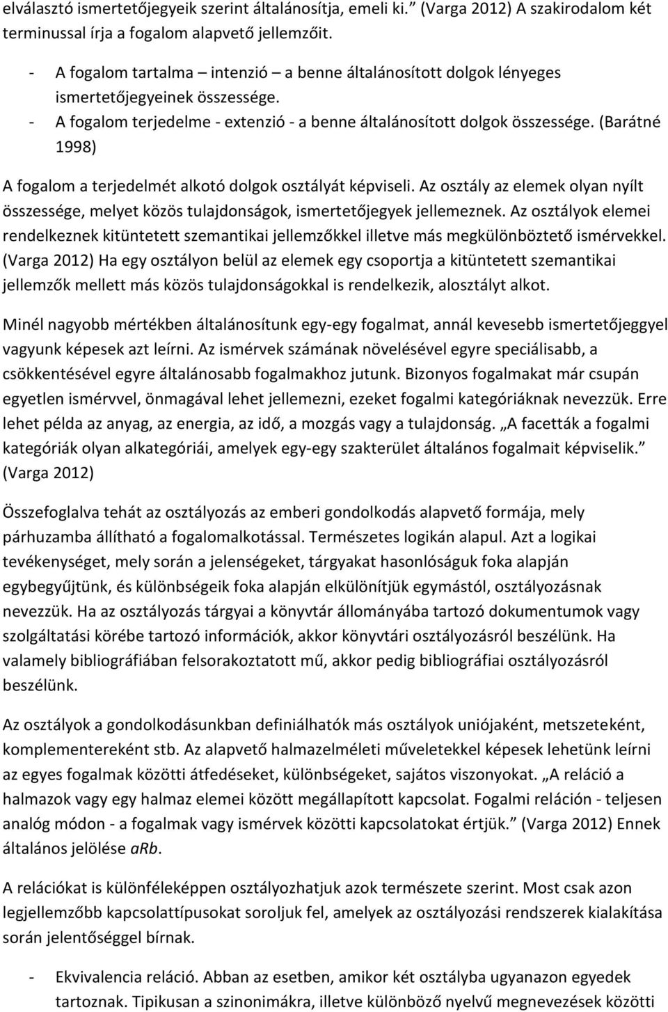 (Barátné 1998) A fogalom a terjedelmét alkotó dolgok osztályát képviseli. Az osztály az elemek olyan nyílt összessége, melyet közös tulajdonságok, ismertetőjegyek jellemeznek.