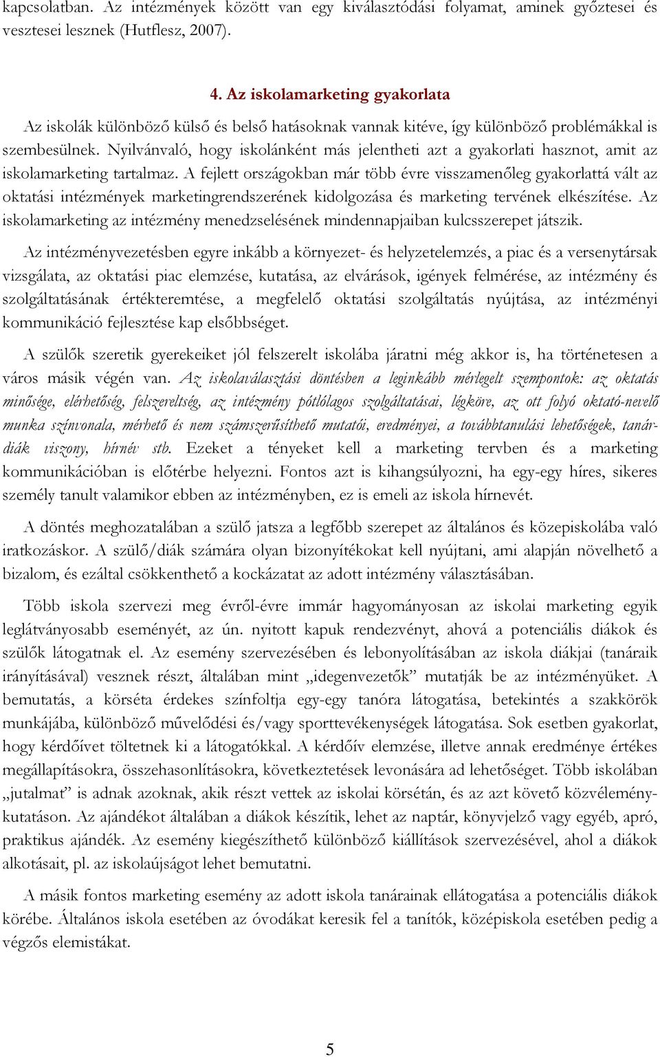 Nyilvánvaló, hogy iskolánként más jelentheti azt a gyakorlati hasznot, amit az iskolamarketing tartalmaz.