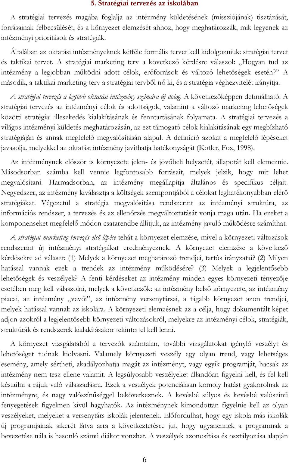 A stratégiai marketing terv a következő kérdésre válaszol: Hogyan tud az intézmény a legjobban működni adott célok, erőforrások és változó lehetőségek esetén?