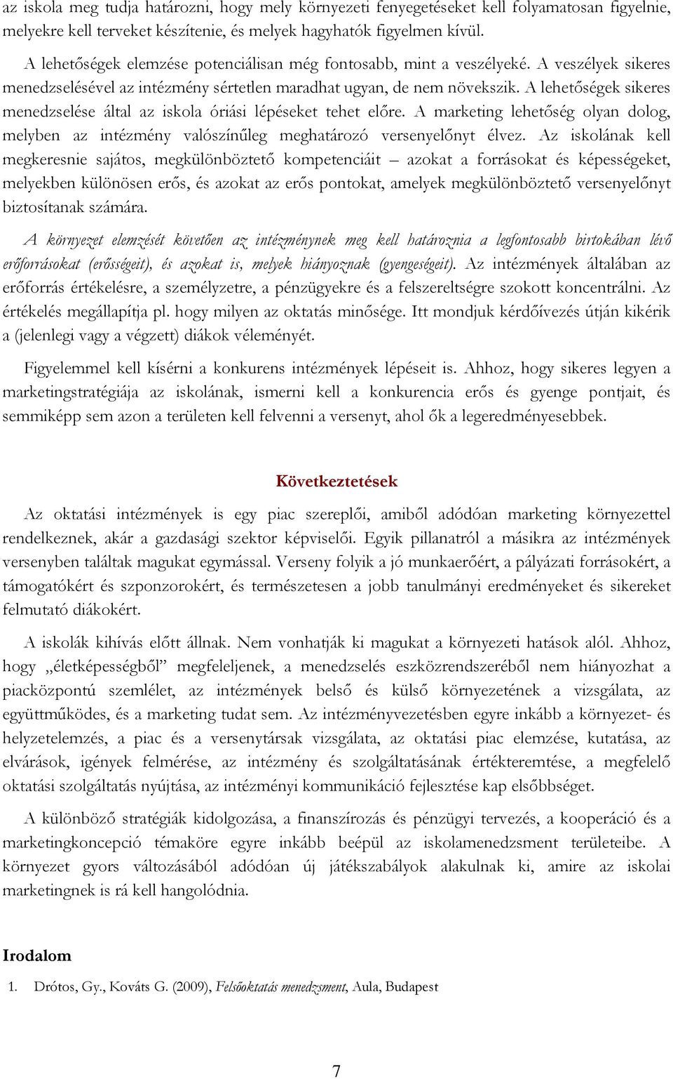 A lehetőségek sikeres menedzselése által az iskola óriási lépéseket tehet előre. A marketing lehetőség olyan dolog, melyben az intézmény valószínűleg meghatározó versenyelőnyt élvez.