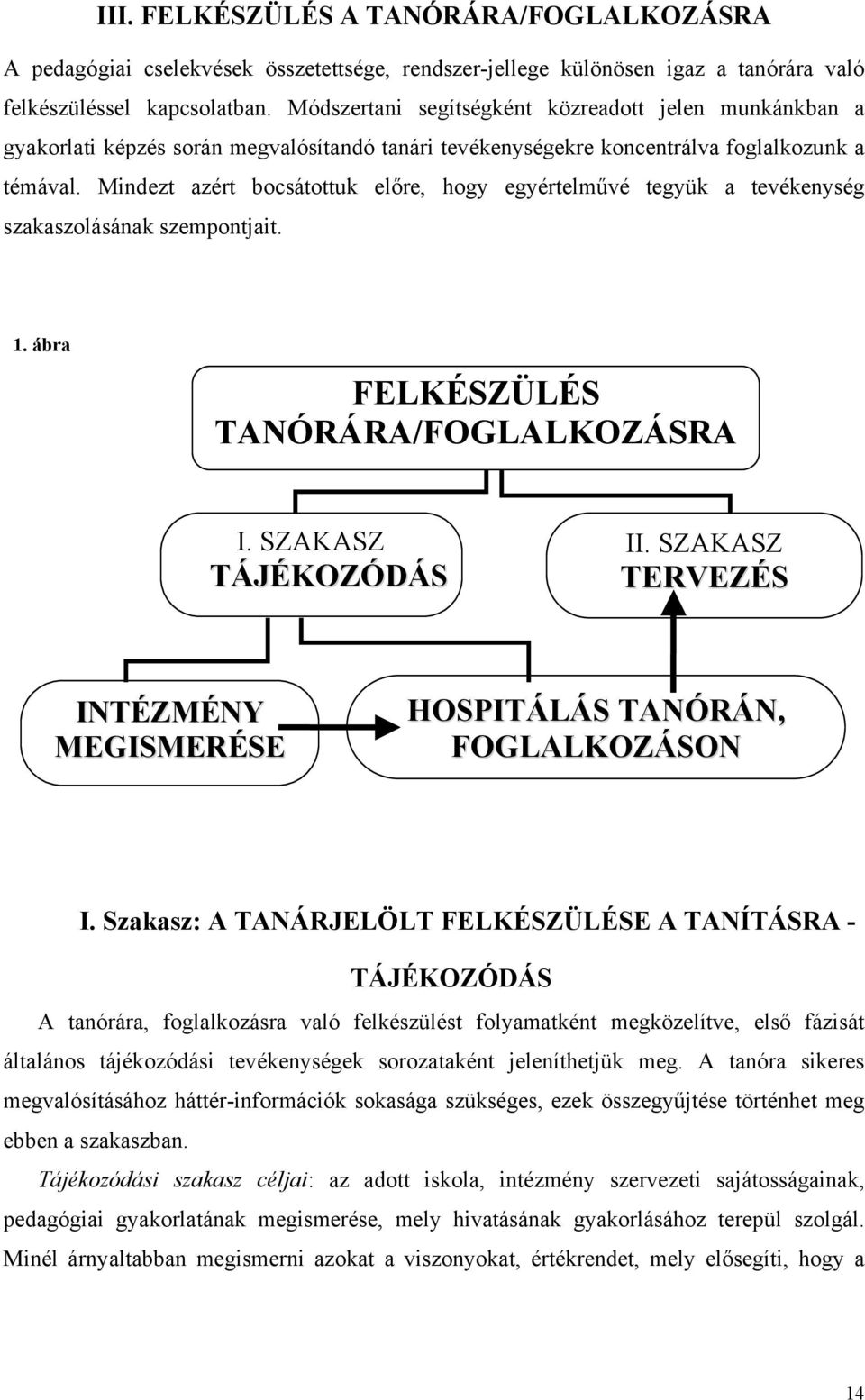 Mindezt azért bocsátottuk előre, hogy egyértelművé tegyük a tevékenység szakaszolásának szempontjait. 1. ábra FELKÉSZÜLÉS TANÓRÁRA/FOGLALKOZÁSRA I. SZAKASZ TÁJÉKOZÓDÁS II.