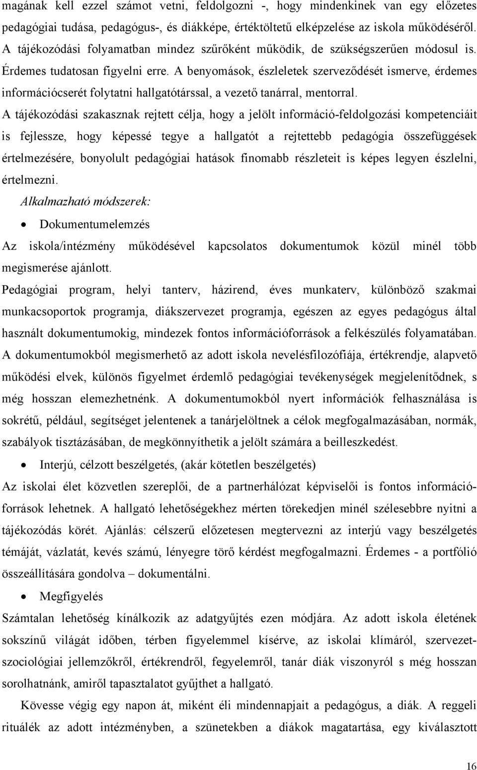 A benyomások, észleletek szerveződését ismerve, érdemes információcserét folytatni hallgatótárssal, a vezető tanárral, mentorral.