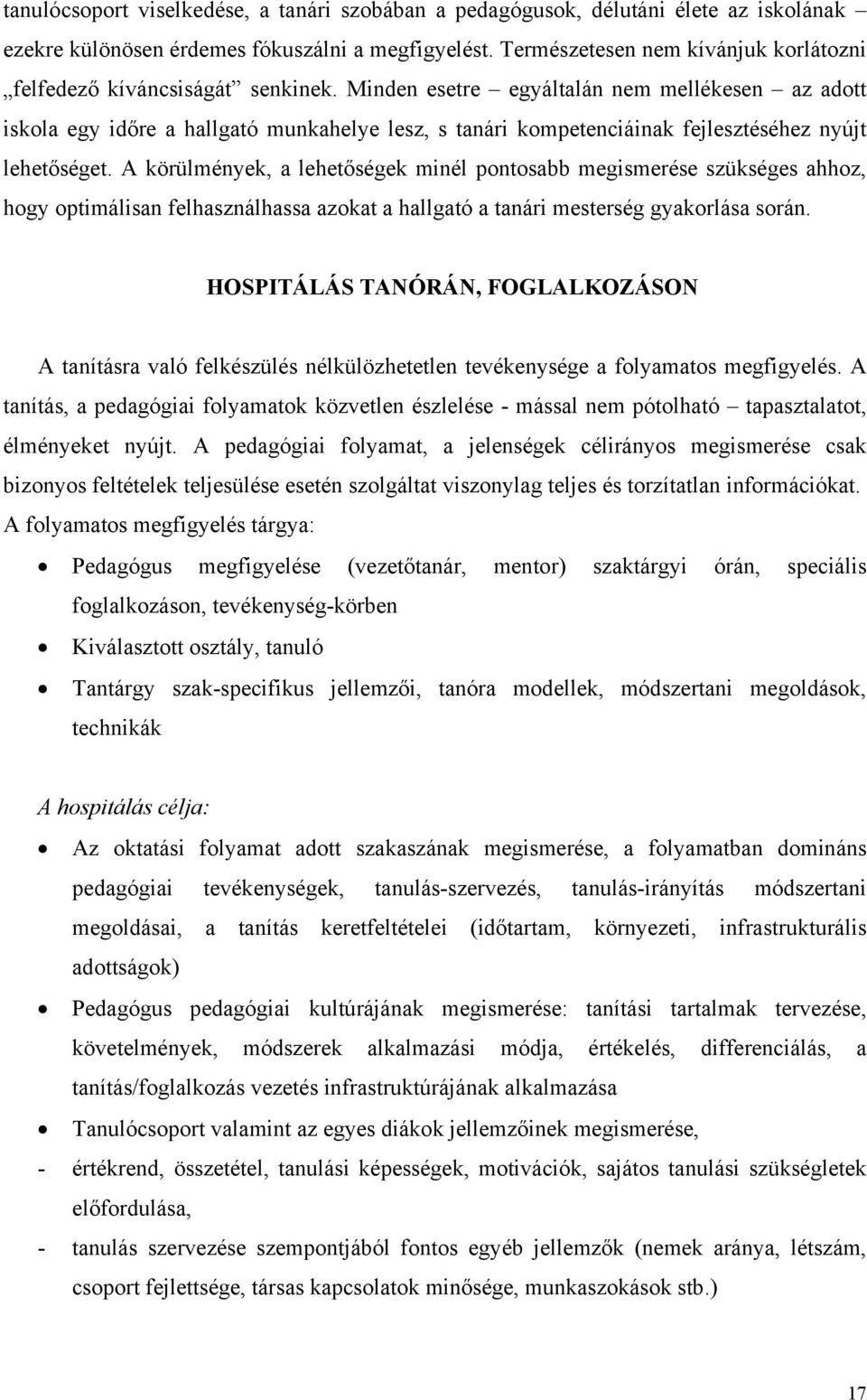 Minden esetre egyáltalán nem mellékesen az adott isko la egy időre a hallgató munkahelye lesz, s tanári kompetenciáinak fejlesztéséhez nyújt lehetős éget.