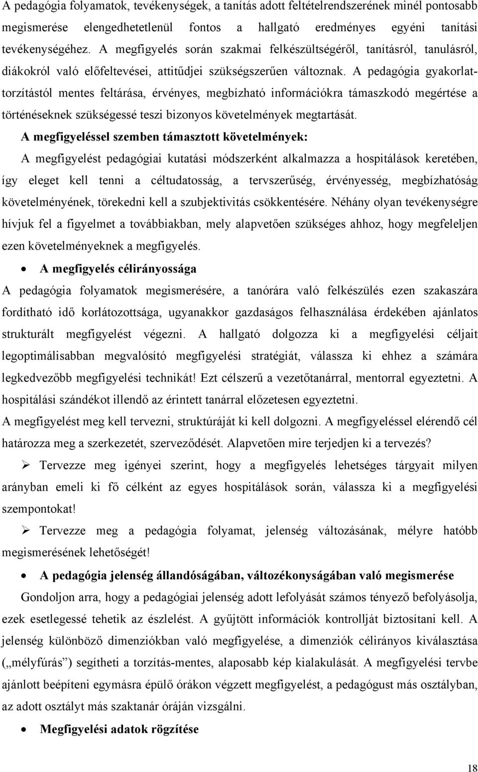 A pedagógia gyakorlattorzítástól mentes feltárása, érvényes, megbízható információkra támaszkodó megértése a történéseknek szükségessé teszi bizonyos követelmények megtartását.